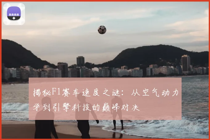 揭秘F1赛车速度之谜：从空气动力学到引擎科技的巅峰对决