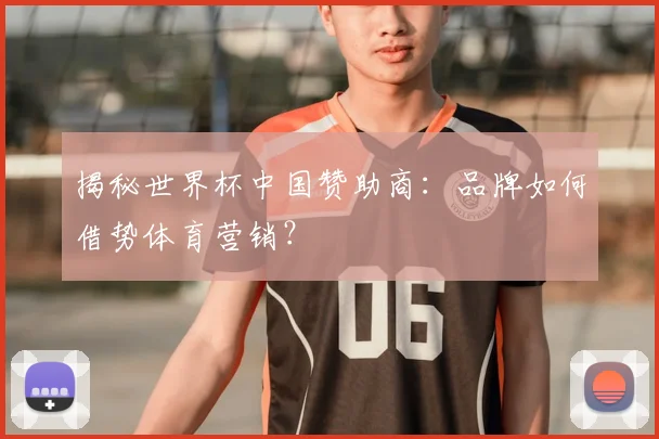 揭秘世界杯中国赞助商：品牌如何借势体育营销？