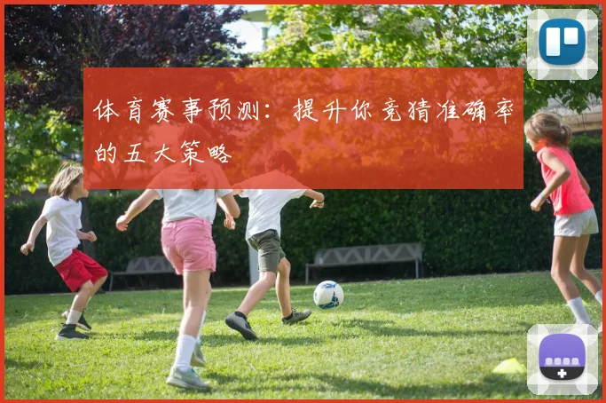 体育赛事预测:提升你竞猜准确率的五大策略